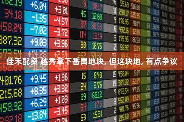 佳禾配资 越秀拿下番禺地块, 但这块地, 有点争议