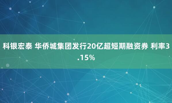 科银宏泰 华侨城集团发行20亿超短期融资券 利率3.15%