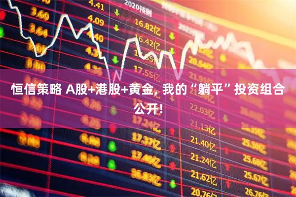 恒信策略 A股+港股+黄金, 我的“躺平”投资组合公开!