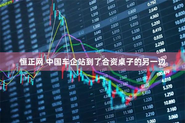 恒正网 中国车企站到了合资桌子的另一边